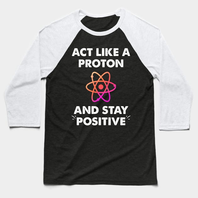 Act like a proton and stay positive Baseball T-Shirt by captainmood